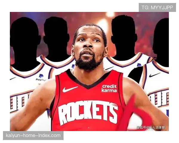杜兰特加盟火箭携手申京 老将得分手经验成宝贵财富